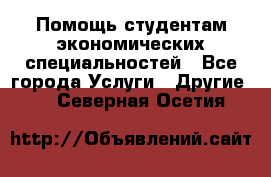 Помощь студентам экономических специальностей - Все города Услуги » Другие   . Северная Осетия
